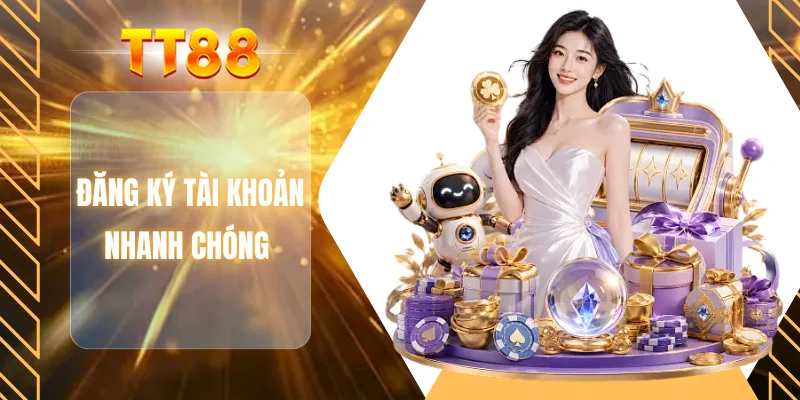 Đăng ký tài khoản nhanh chóng