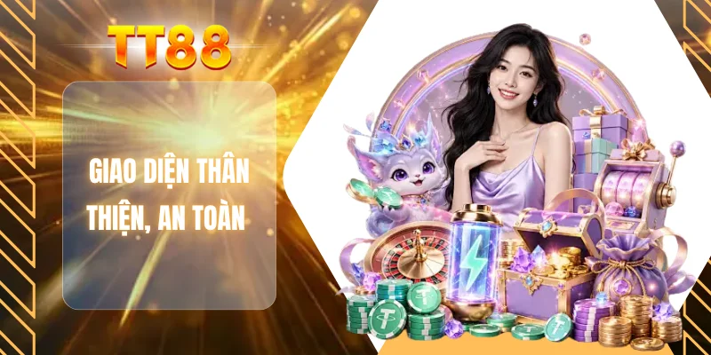 Giao diện thân thiện, an toàn